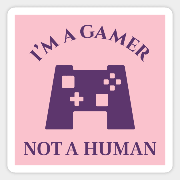 I'M A GAMER - NOT A HUMAN : For video game lovers Magnet by sungraphica